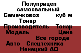 Полуприцеп самосвальный (Семечковоз), 54,6 куб.м.,Тонар 9585-020 › Производитель ­ Тонар › Модель ­ 9585-020 › Цена ­ 3 090 000 - Все города Авто » Спецтехника   . Ненецкий АО,Выучейский п.